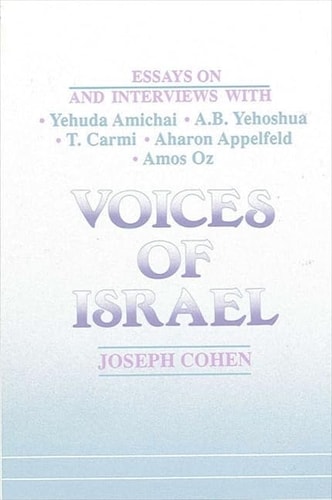 Voices of Israel Essays on and Interviews with Yehuda Amichai, A. B. Yehoshua, T. Carmi, Aharon Appelfeld, and Amos Oz
