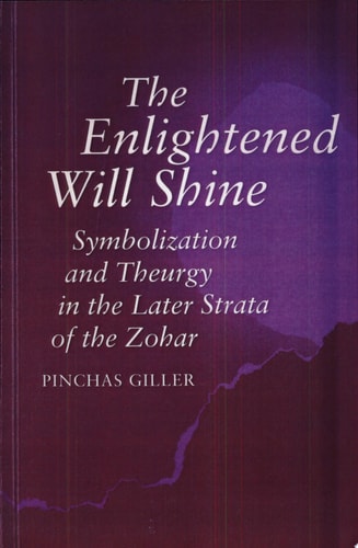 The Enlightened Will Shine Symbolization and Theurgy in the Later Strata of the Zohar