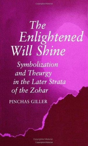 The Enlightened Will Shine Symbolization and Theurgy in the Later Strata of the Zohar