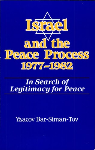 Israel and the Peace Process 1977-1982: In Search of Legitimacy for Peace