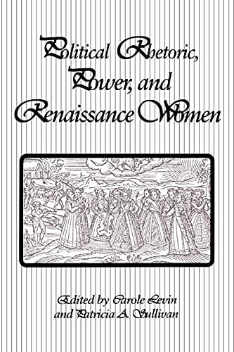 Political Rhetoric, Power, and Renaissance Women (S U N Y Series in Speech Communication) (SUNY series in Communication Studies)