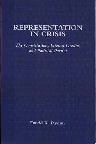 Representation in Crisis The Constitution, Interest Groups, and Political Parties