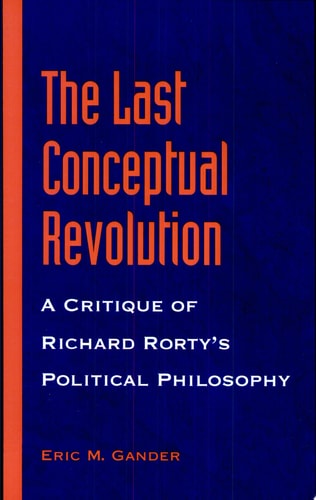 The Last Conceptual Revolution A Critique of Richard Rorty's Political Philosophy