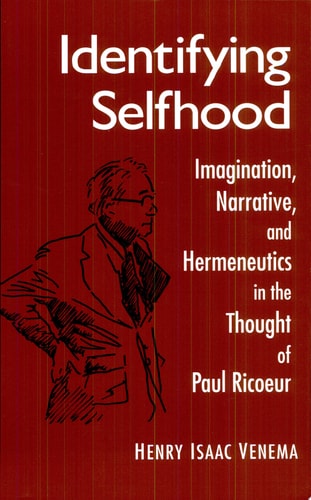 Identifying Selfhood Imagination, Narrative, and Hermeneutics in the Thought of Paul Ricoeur