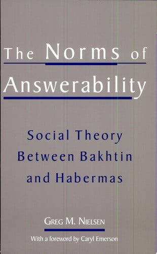 The Norms of Answerability Social Theory Between Bakhtin and Habermas