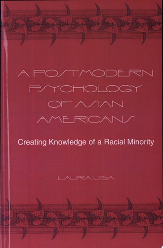 A Postmodern Psychology of Asian Americans Creating Knowledge of a Racial Minority