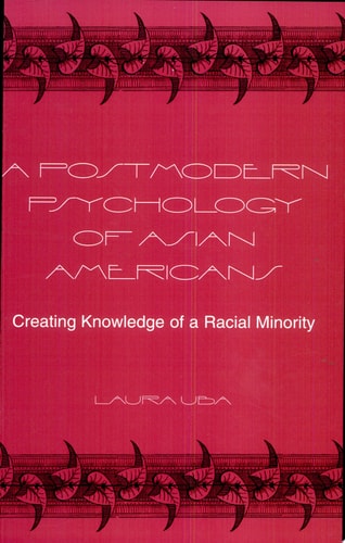 A Postmodern Psychology of Asian Americans Creating Knowledge of a Racial Minority