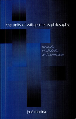 The Unity of Wittgenstein's Philosophy Necessity, Intelligibility, and Normativity