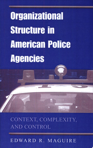 Organizational Structure in American Police Agencies Context, Complexity, and Control