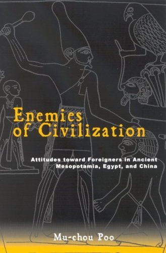 Enemies of Civilization Attitudes toward Foreigners in Ancient Mesopotamia, Egypt, and China
