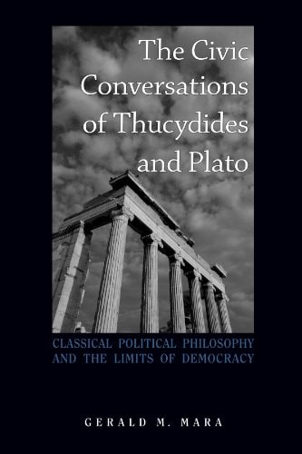 The Civic Conversations of Thucydides and Plato Classical Political Philosophy and the Limits of Democracy