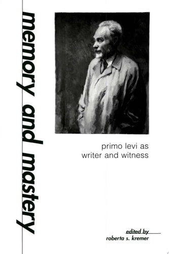Memory and Mastery Primo Levi as Writer and Witness