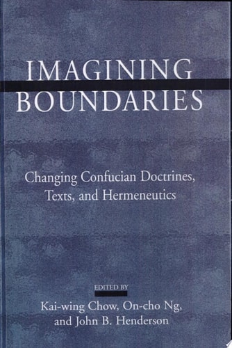 Imagining Boundaries Changing Confucian Doctrines, Texts, and Hermeneutics