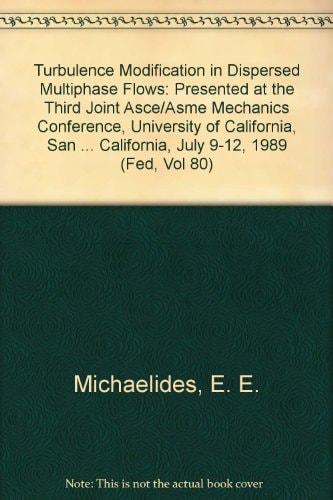 Turbulence Modification in Dispersed Multiphase Flows: Presented at the Third Joint Asce/Asme Mechanics Conference, University of California, San ... California, July 9-12, 1989 (Fed, Vol 80)