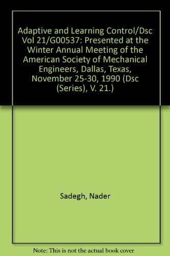 Adaptive and Learning Control/Dsc Vol 21/G00537: Presented at the Winter Annual Meeting of the American Society of Mechanical Engineers, Dallas, Texas, November 25-30, 1990 (Dsc (Series), V. 21.)