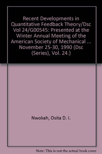 Recent Developments in Quantitative Feedback Theory/Dsc Vol 24/G00545: Presented at the Winter Annual Meeting of the American Society of Mechanical ... November 25-30, 1990 (Dsc (Series), Vol. 24.)