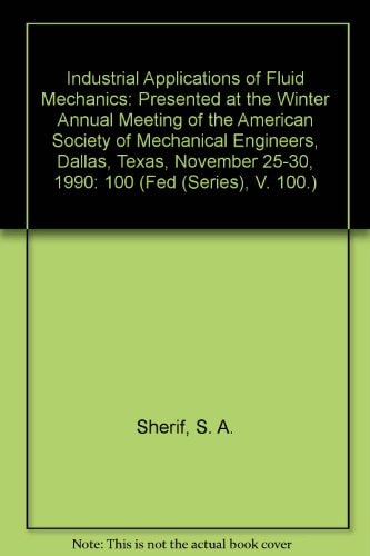 Industrial Applications of Fluid Mechanics Presented at the Winter Annual Meeting of the American Society of Mechanical Engineers, Dallas, Texas, November 25-30, 1990