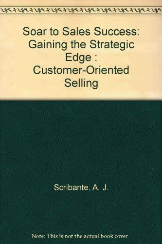 Soar to Sales Success Gaining the Strategic Edge : Customer-oriented Selling