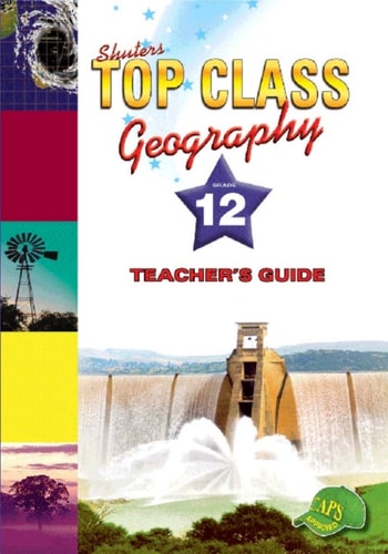 E TOP CLASS GEOGRAPHY GRADE 12 TEACHER'S GUIDE