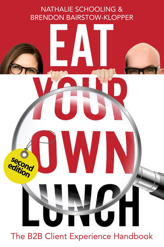 Eat Your Own Lunch The B2B Client Experience Handbook, Second Edition
