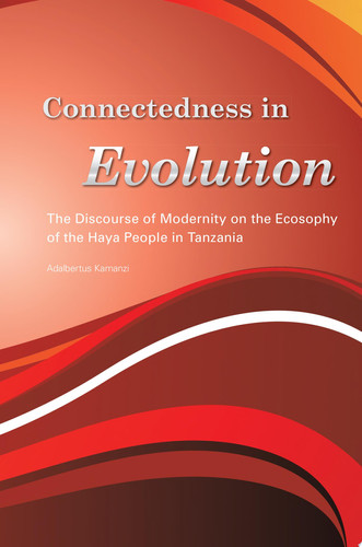 Connectedness in Evolution The Discourse of Modernity on the Ecosophy of the Haya People in Tanzania