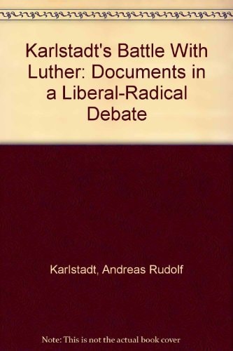 Karlstadt's Battle With Luther: Documents in a Liberal-Radical Debate (English and German Edition)