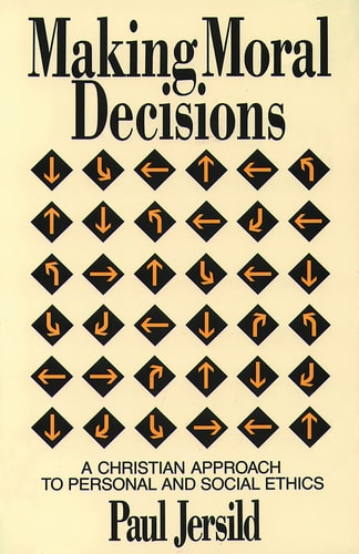 Making Moral Decisions A Christian Approach to Personal and Social Ethics