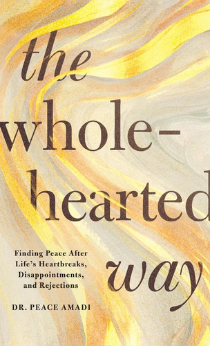 The Wholehearted Way: Finding Peace After Life’s Heartbreaks, Disappointments, and Rejections