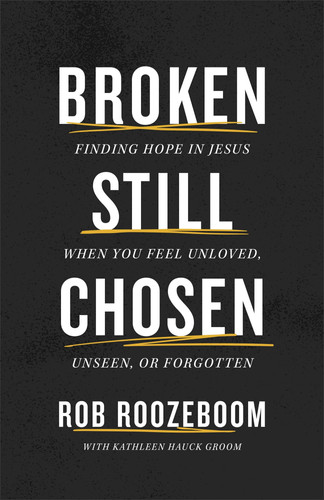 Broken Still Chosen Finding Hope in Jesus when You Feel Unloved, Unseen, Or Forgotten