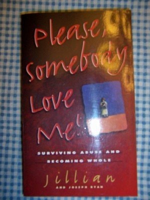 Please, Somebody Love Me! Surviving Abuse and Becoming Whole