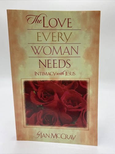 The Love Every Woman Needs Intimacy with Jesus