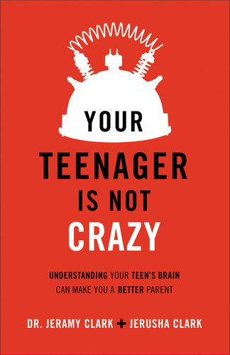 Your Teenager Is Not Crazy Understanding Your Teen's Brain Can Make You a Better Parent