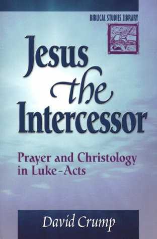Jesus the Intercessor Prayer and Christology in Luke-Acts