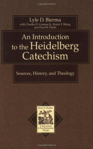 An Introduction to the Heidelberg Catechism: Sources, History, and Theology (Texts and Studies in Reformation and Post-Reformation Thought)