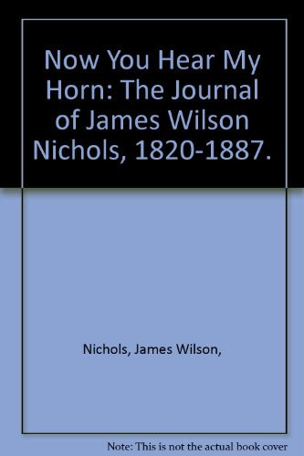 Now You Hear My Horn: The Journal of James Wilson Nichols, 1820-1887.