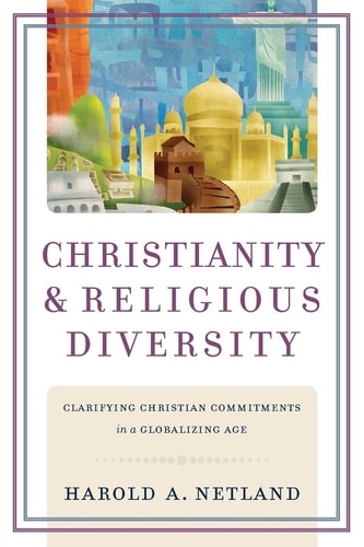Christianity and Religious Diversity Clarifying Christian Commitments in a Globalizing Age