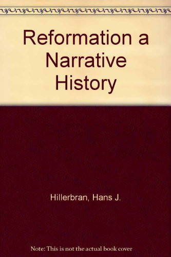 The Reformation: A Narrative History Related by Contemporary Observers and Participants