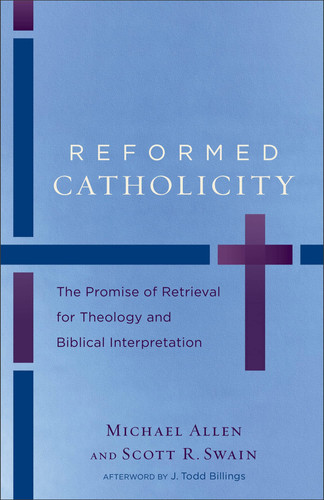 Reformed Catholicity The Promise of Retrieval for Theology and Biblical Interpretation