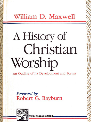 A history of Christian worship an outline of its development and forms