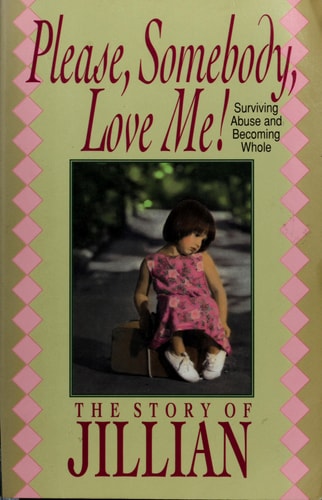 Please, Somebody Love Me! Surviving Abuse and Becoming Whole