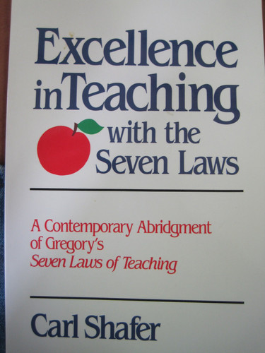 Excellence in Teaching With the Seven Laws: A Contemporary Abridgment of Gregory's Seven Laws of Teaching