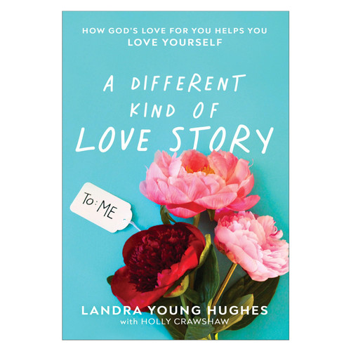 A Different Kind of Love Story How God's Love for You Helps You Love Yourself