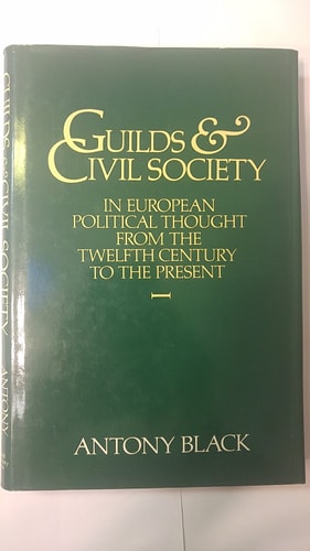 Guilds and Civil Society in European Political Thought from the Twelfth Century to the Present