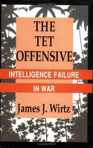 The Tet Offensive: Intelligence Failure in War (Cornell Studies in Security Affairs)
