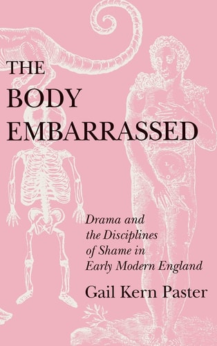 The Body Embarrassed Drama and the Disciplines of Shame in Early Modern England
