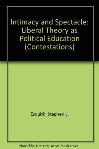 Intimacy and Spectacle: Liberal Theory As Political Education (Contestations)