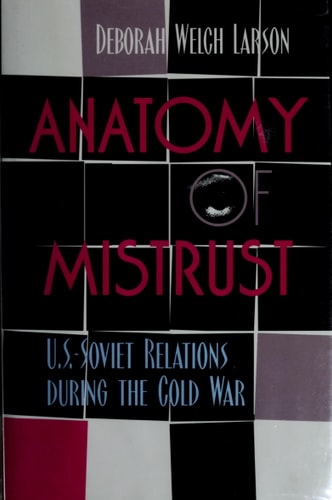 Anatomy of Mistrust U.S.-Soviet Relations During the Cold War