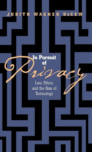In Pursuit of Privacy: Law, Ethics, and the Rise of Technology