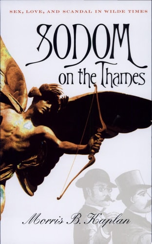 Sodom on the Thames Sex, Love, and Scandal in Wilde Times