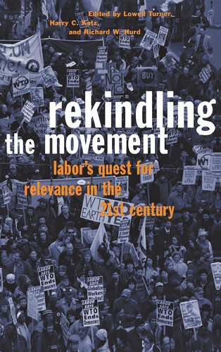 Rekindling the Movement: Labor's Quest for Relevance in the 21st Century (Frank W. Pierce Memorial Lectureship and Conference Series)
